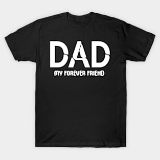 Dad: My Forever Friend - Fatherhood - Fathers Day - Gift for Dad T-Shirt